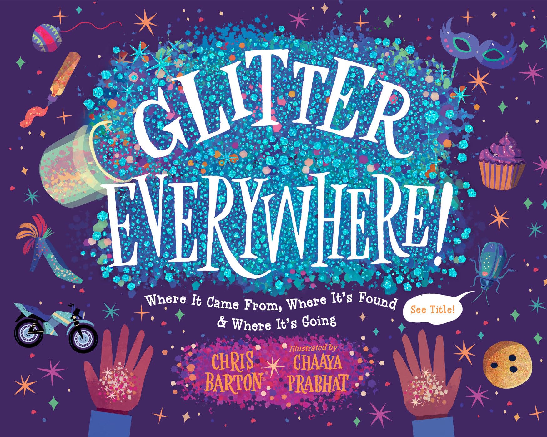 Glitter Everywhere!: Where It Came From, Where It's Found & Where It's  Going: Barton, Chris, Prabhat, Chaaya: 9781623542528: Amazon.com: Books